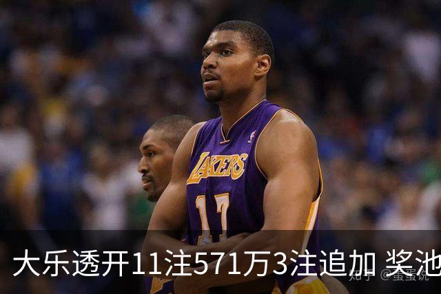 大乐透开11注571万3注追加 奖池余额7.6亿元