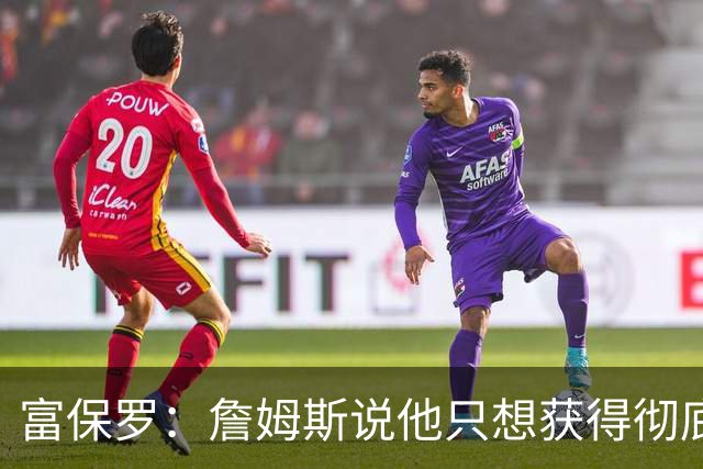 富保罗：詹姆斯说他只想获得彻底的幸福 决定将不会以金钱为导向
