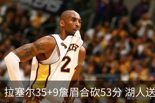 拉塞尔35+9詹眉合砍53分 湖人送活塞15连败