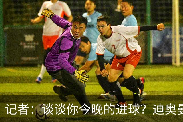 记者：谈谈你今晚的进球？迪奥曼德：啊？我没进球啊…阿玛德进的
